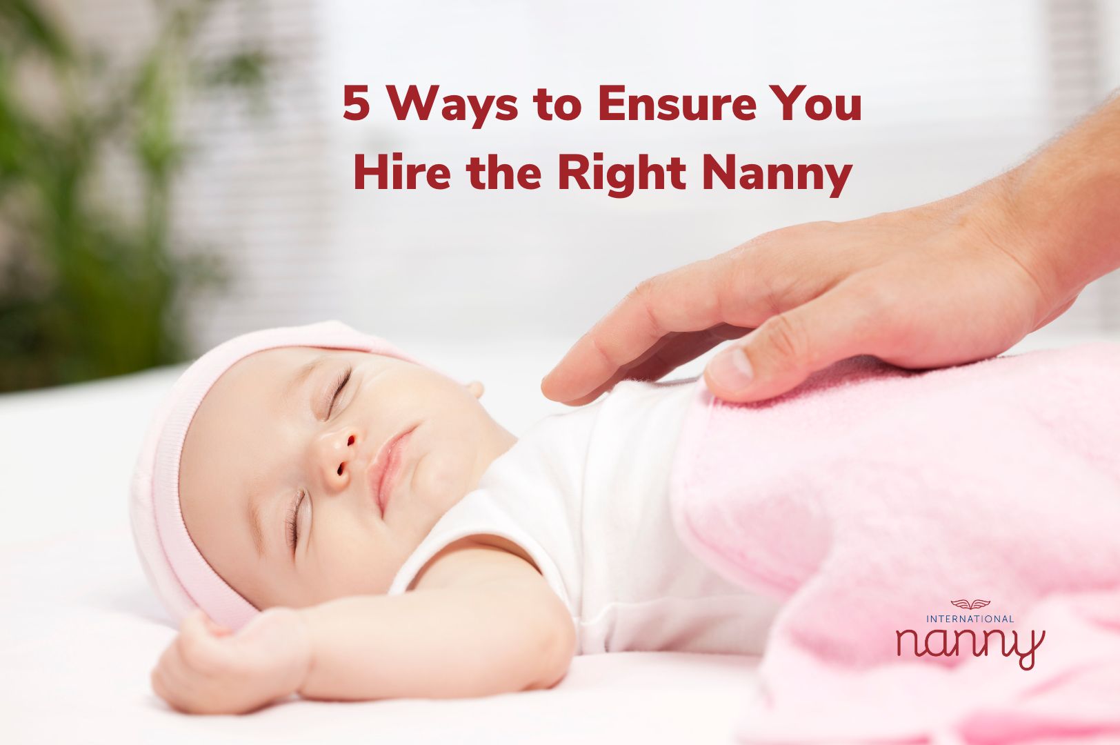 5 ways to ensure you hire the right nanny International Nanny