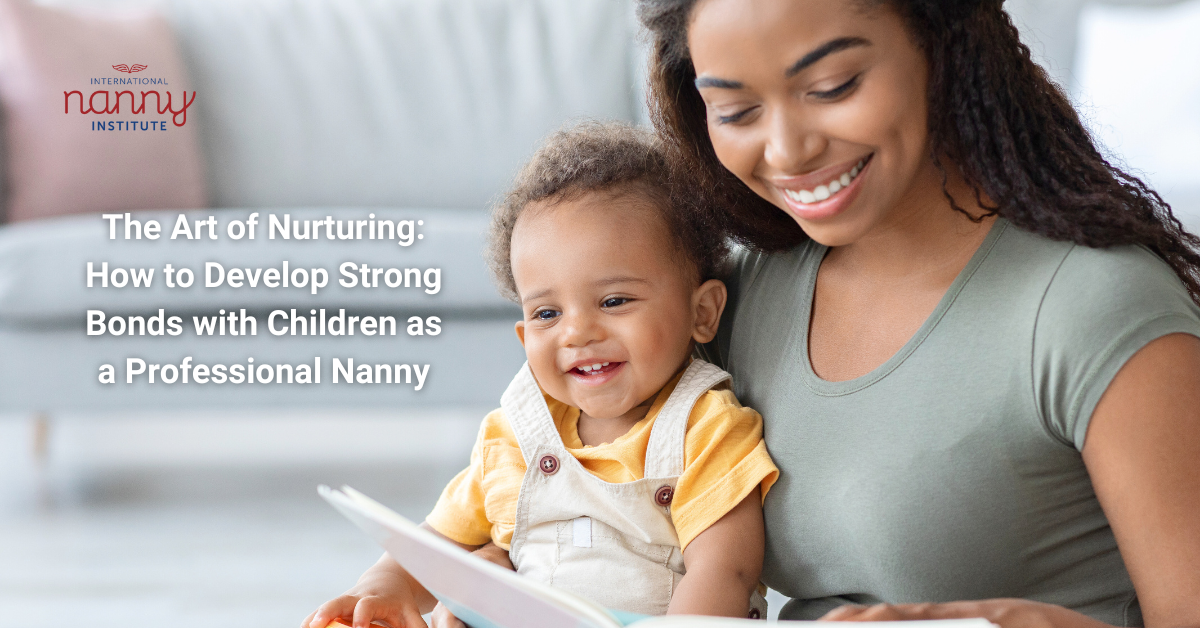 The Art of Nurturing: How to Develop Strong Bonds with Children as a Professional Nanny
